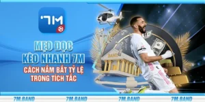 Mẹo đọc kèo nhanh 7m – Cách nắm bắt tỷ lệ trong tích tắc