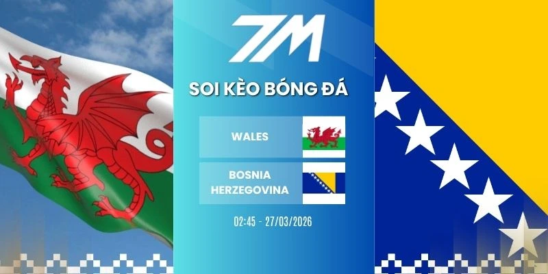 Tỷ Lệ Kèo Wales VS Bosnia-Herzegovina Hôm Nay Ngày 27/03/2026 – Vòng Loại WC 